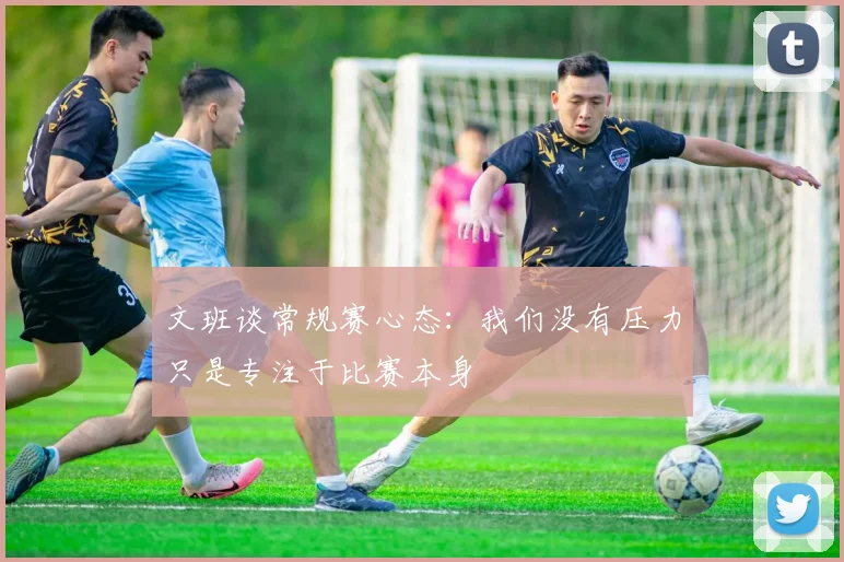 文班谈常规赛心态：我们没有压力只是专注于比赛本身