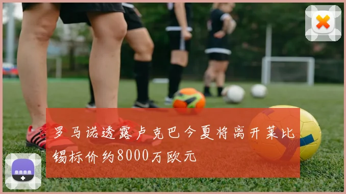 罗马诺透露卢克巴今夏将离开莱比锡标价约8000万欧元