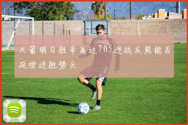 火箭明日胜率高达705迎战灰熊能否延续连胜势头