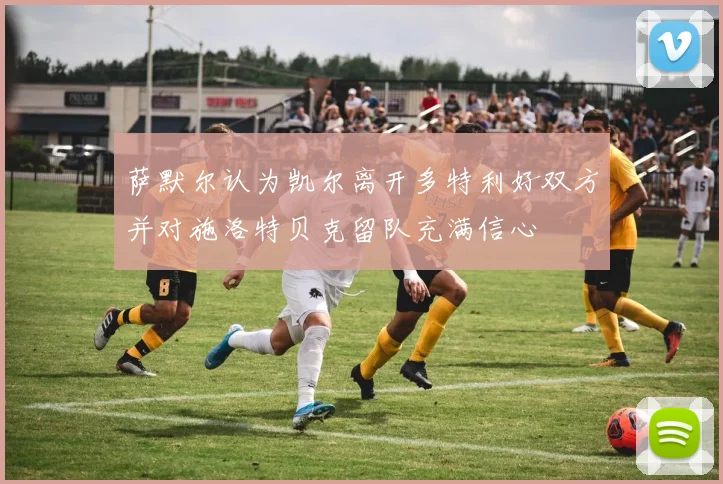 萨默尔认为凯尔离开多特利好双方并对施洛特贝克留队充满信心